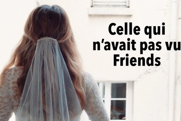 Celle qui n'avait pas vu Friends